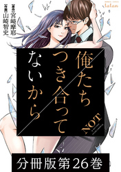 俺たちつき合ってないから 分冊版 26巻