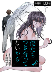 俺たちつき合ってないから 分冊版 122巻