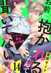 お前に抱かれるなんて聞いてない！～ハマった男はAV男優１４