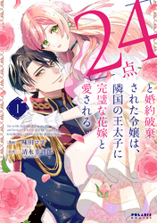 【期間限定　無料お試し版】「24点」と婚約破棄された令嬢は、隣国の王太子に完璧な花嫁と愛される