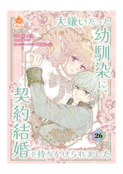 大嫌いだった幼馴染に、契約結婚を持ちかけられました【第26話】