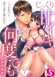 じっくり甘イキ、何度でも～イキ癖がつくほど上司に弄られて～７