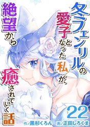 冬フェンリルの愛子となった私が、絶望から癒されていく話 22巻