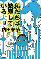 私たちは繁殖している（分冊版）　【第19話】