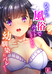 ひそかに風俗でバイトしていたら幼馴染にバレて…（2）