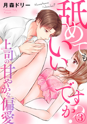 舐めてもいいですか？～上司の甘やかな偏愛～ 3巻