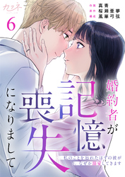 婚約者が記憶喪失になりまして～私のことを忘れたはずの彼がなぜか溺愛してきます～（6）