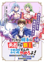 だから勝手に勇者とか覇王に認定すんのやめろよ!~エルフ族も国王様もひれ伏すほど俺は偉大な役割らしい~ 連載版:18