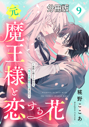 元魔王様と恋する花～家族に捨てられたら魔の王族に娶られました～　分冊版（９）
