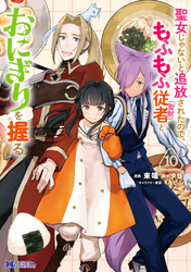 聖女じゃないと追放されたので、もふもふ従者（聖獣）とおにぎりを握る（コミック） 10 【電子コミック限定特典付き】