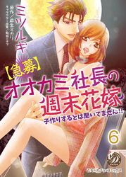 【急募】オオカミ社長の週末花嫁～子作りするとは聞いてません！！～【分冊版】6