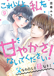 これ以上、私を甘やかさないでください！ “父”なわたしと“母”なキミ９