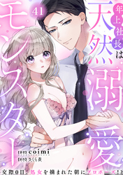 年上社長は天然溺愛モンスター～交際0日、処女を摘まれた朝にプロポーズ！？～(41)