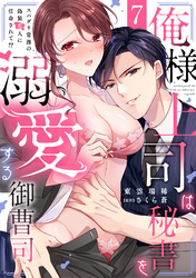 俺様上司は秘書を溺愛する御曹司～スパダリ常務の偽装恋人に任命されて！？(7)