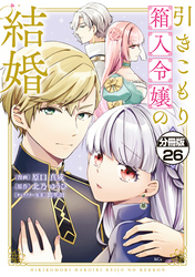 引きこもり箱入令嬢の結婚　分冊版（２６）