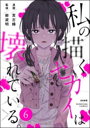 私の描くセカイは壊れている。（分冊版）　【第6話】