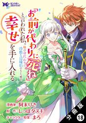 「お前が代わりに死ね」と言われた私。妹の身代わりに冷酷な辺境伯のもとへ嫁ぎ、幸せを手に入れる（コミック） 分冊版 18