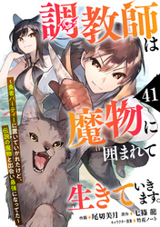 調教師は魔物に囲まれて生きていきます。～勇者パーティーに置いていかれたけど、伝説の魔物と出会い最強になってた～【分冊版】41巻