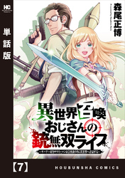 異世界召喚おじさんの銃無双ライフ ～サバゲー好きサラリーマンは会社終わりに異世界へ直帰する～【単話版】　７