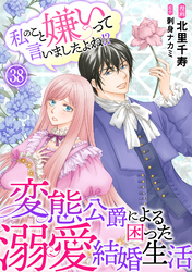 私のこと嫌いって言いましたよね！？変態公爵による困った溺愛結婚生活 38
