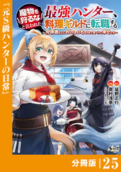 魔物を狩るなと言われた最強ハンター、料理ギルドに転職する～好待遇な上においしいものまで食べれて幸せです～【分冊版】 （ノヴァコミックス）２５