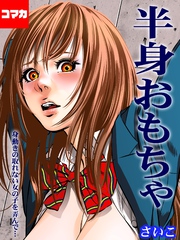 半身おもちゃ-身動きの取れない女の子を弄んで…-【コマカ】 机の下で 第1話