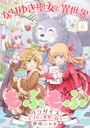なりゆき聖女と異世界もふもふパラダイス ～モフりは世界を救う～【合冊版・描きおろし付】　第6巻