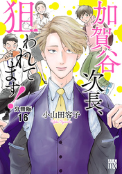 加賀谷次長、狙われてます！【分冊版】　16
