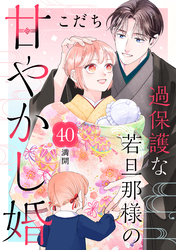 過保護な若旦那様の甘やかし婚　［ｃｏｍｉｃ　ｔｉｎｔ］　分冊版（４０）