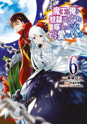 【電子版限定特典付き】魔王の俺が奴隷エルフを嫁にしたんだが、どう愛でればいい？6