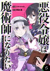 悪役令嬢は魔術師になりたい～婚約破棄からはじまる恋と魔法とミステリー～ 5