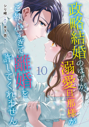 政略結婚のはずが、溺愛旦那様がご執心すぎて離婚を許してくれません【分冊版】10話