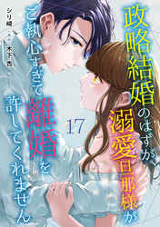 政略結婚のはずが、溺愛旦那様がご執心すぎて離婚を許してくれません【分冊版】17話