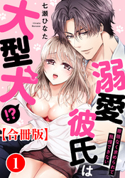 溺愛彼氏は大型犬！？際限なく求められて我慢できない【合冊版】