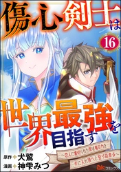 傷心剣士は世界最強を目指す ～恋人に裏切られた男は竜の力を手に入れ頂へと登り詰める～ コミック版（分冊版）　【第16話】
