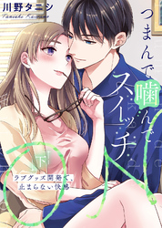 【特装版】つまんで噛んでスイッチON～ラブグッズ開発で、止まらない快感～（下）【電子限定おまけ付き】