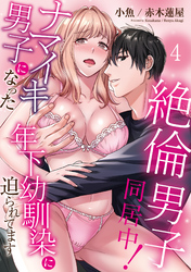 絶倫男子同居中！ナマイキ男子になった年下幼馴染に迫られてます(4)