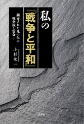 私の『戦争と平和』 ─翻弄された九十年の戦争観と宿命─