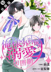 俺様外科医の溺愛包囲網 分冊版 10