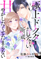 極上ドクターはお見合い新妻を甘やかしたくてたまらない 【分冊版】6話