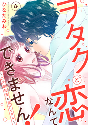 【期間限定　無料お試し版】ヲタクと恋なんてできません！～ガチ恋社長と元アイドル～4