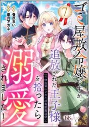 ゴミ屋敷令嬢ですが、追放された王子様（子供の姿にされた超有能魔法使い）を拾ったら溺愛されました！ コミック版（分冊版）　【第7話】