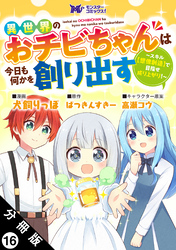 異世界のおチビちゃんは今日も何かを創り出す ～スキル【想像創造】で目指せ成り上がり！～（コミック） 分冊版 16