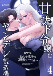甘サド令嬢はヤンデレ製造機～拗らせ王子は溺愛をご所望です～4