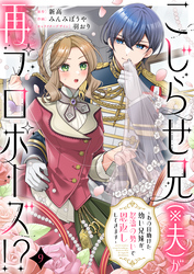 こじらせ兄(※夫)が再プロポーズ!? ~あの日助けた幼い兄妹が、怒濤の勢いで恩返ししてきます~9