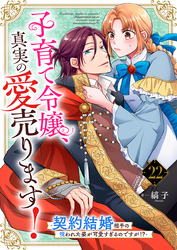 子育て令嬢、真実の愛売ります！―契約結婚相手の呪われた姿が可愛すぎるのですが！？―【単話】 22