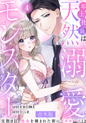 年上社長は天然溺愛モンスター～交際0日、処女を摘まれた朝にプロポーズ！？～ 【合本版】(4)
