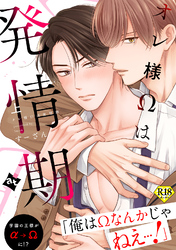 【期間限定　試し読み増量版】【18禁特装版】オレ様Ωは発情期【特典付き】