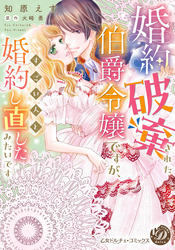 【期間限定　試し読み増量版】婚約破棄された伯爵令嬢ですが、すごい人と婚約し直したみたいです