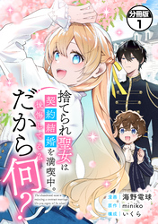 捨てられ聖女は契約結婚を満喫中。後悔してる？だから何？　分冊版（１）